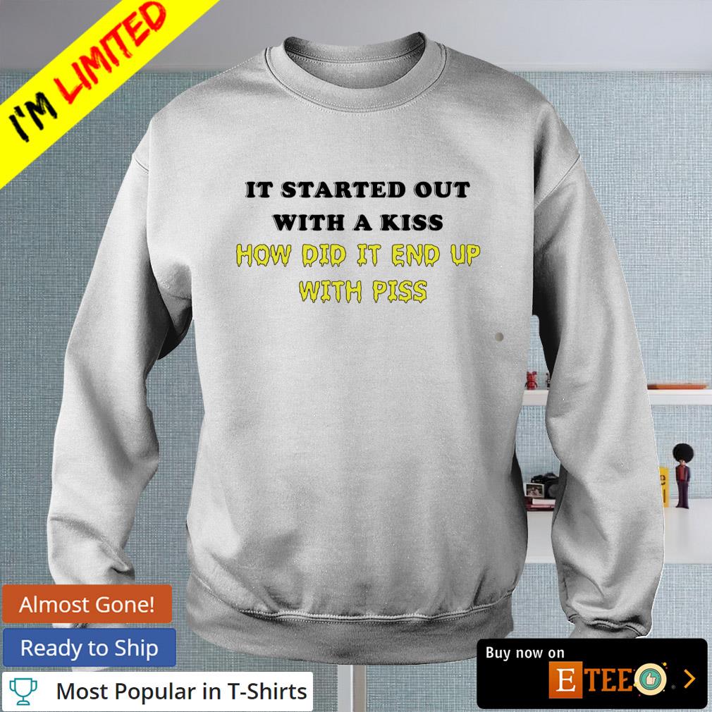 It started out with a kiss how did it end up with piss s White-Sweater