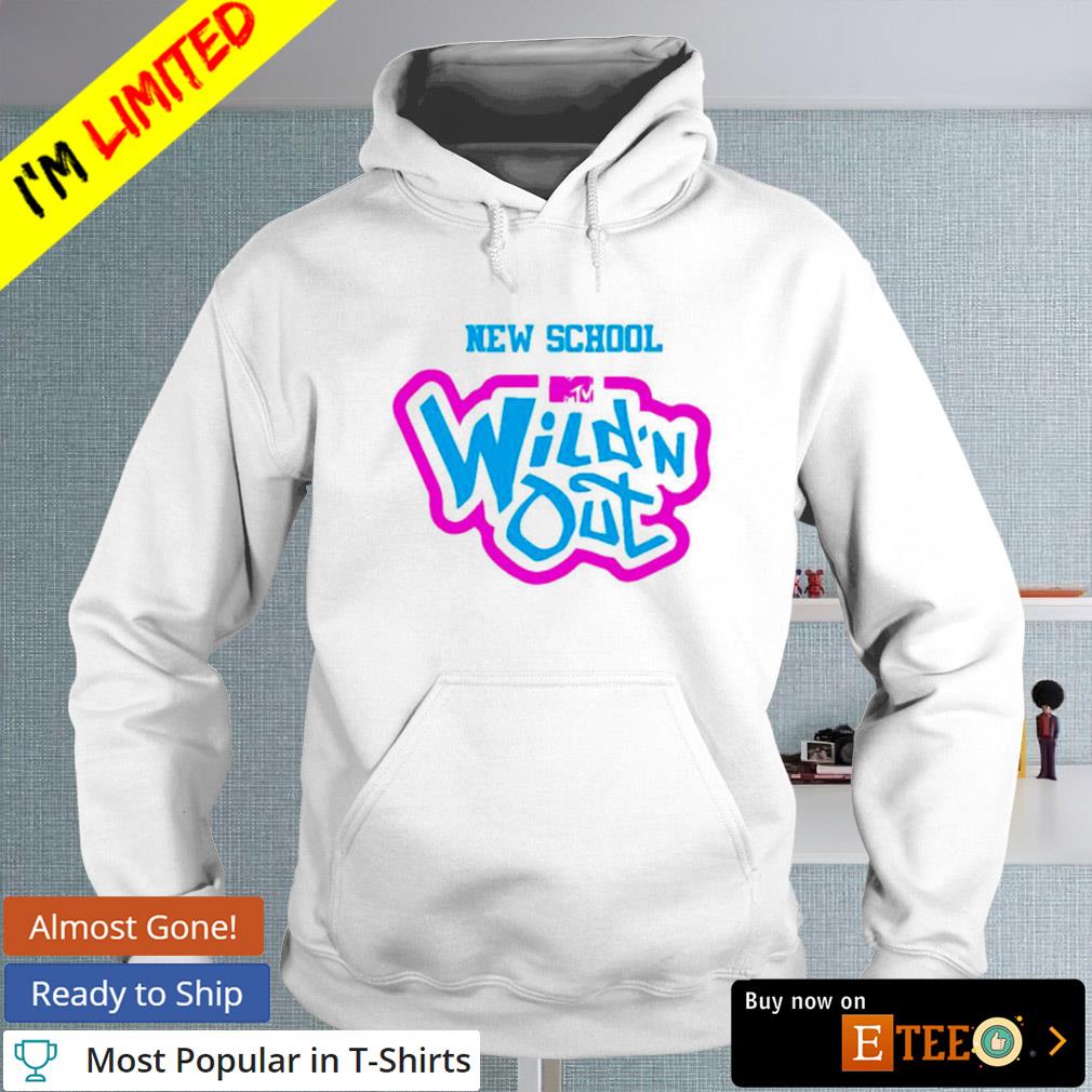 Wild n out new school shirt hoodie sweater long sleeve and