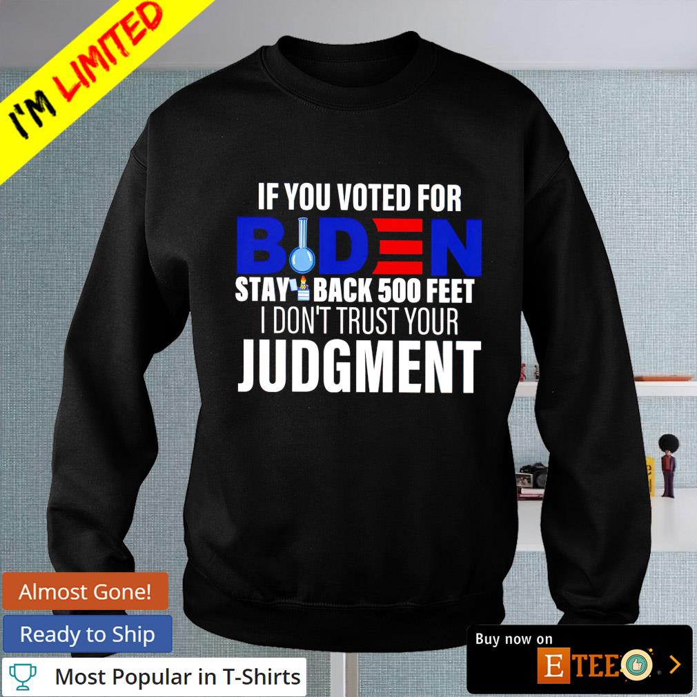 https://images.eteeclothing.com/2022/02/if-you-voted-for-biden-stay-back-500-feet-i-don-t-trust-your-judgment-shirt-Black-Hoodie.jpg