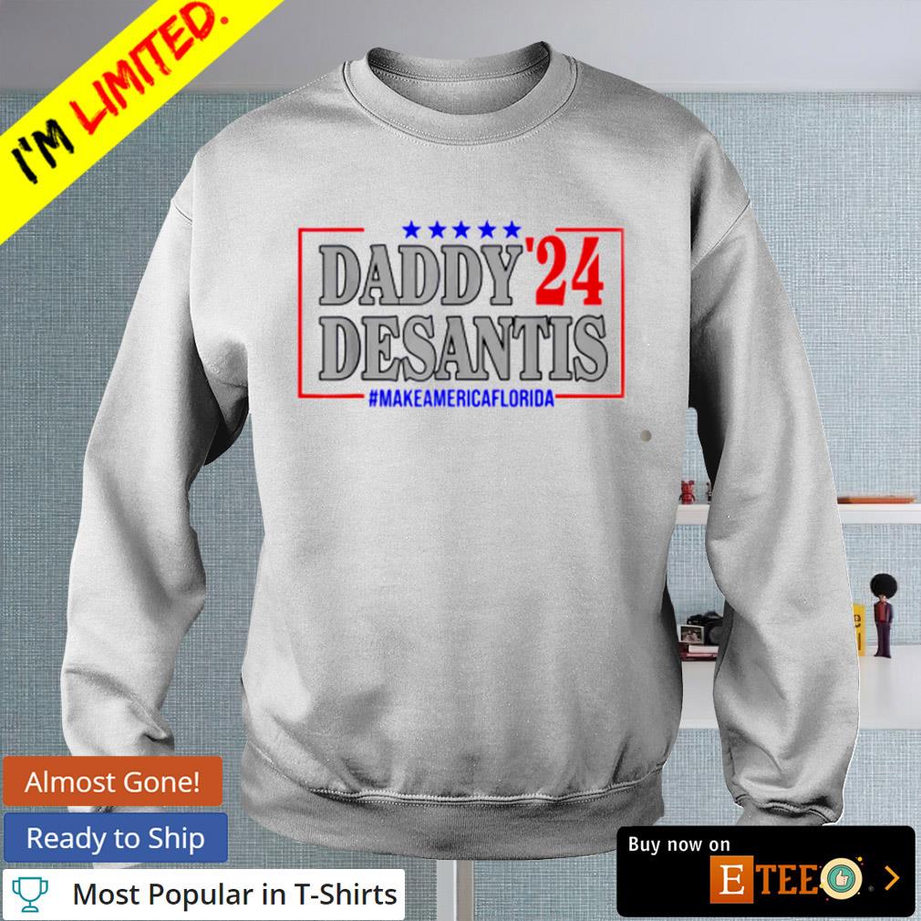 Daddy 2024 desantis make america florida fathers day shirt, hoodie ...