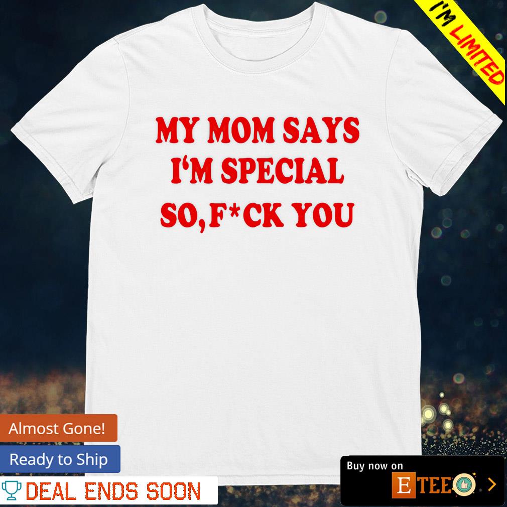 My Mom Says I'm Special So, Fuck You print by Creative Angel