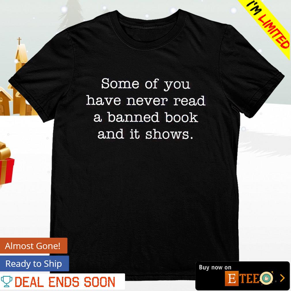 Some of you have never read a banned book shirt, hoodie, sweater, long ...