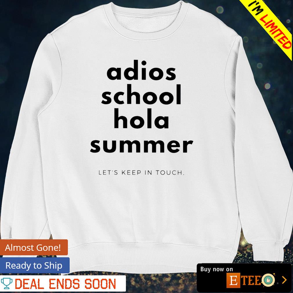 Adios school hola summer let's keep in touch shirt, hoodie