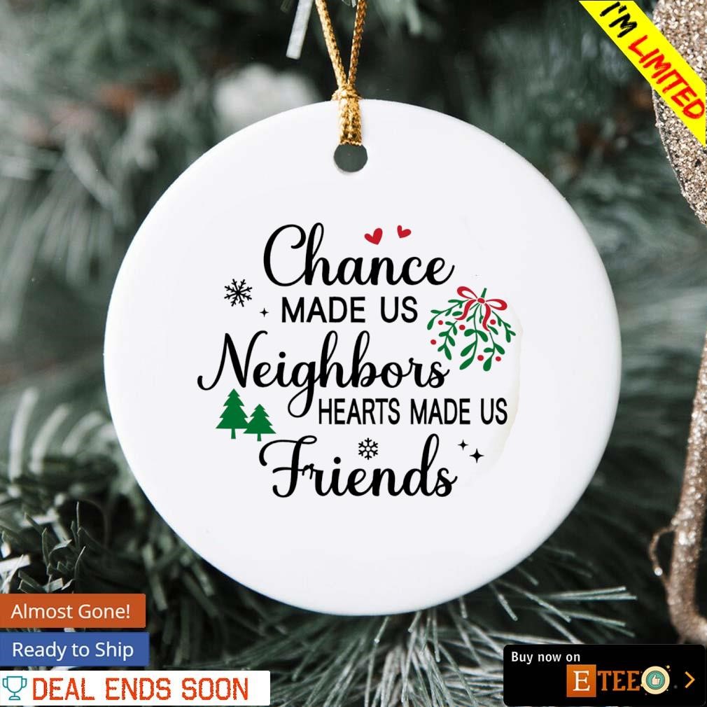 https://images.eteeclothing.com/2023/11/Chance-made-us-neighbors-hearts-made-us-friends-Christmas-ornament-ornament.jpg