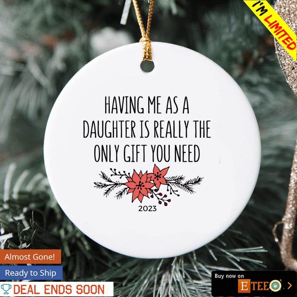 https://images.eteeclothing.com/2023/12/having-me-as-a-daughter-is-really-the-only-gift-you-need-ornament-ornament.jpg