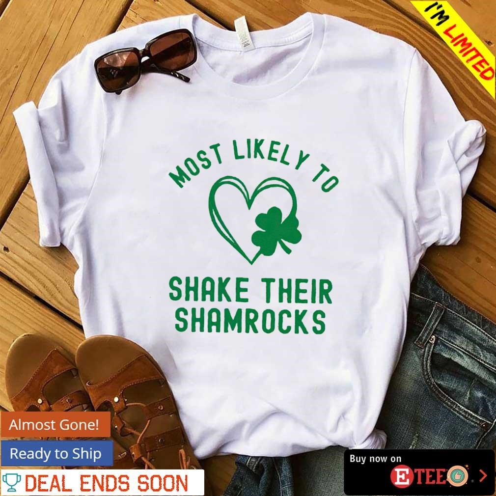 Most likely to shake their shamrocks St.Patrick's day shirt shirt.jpg