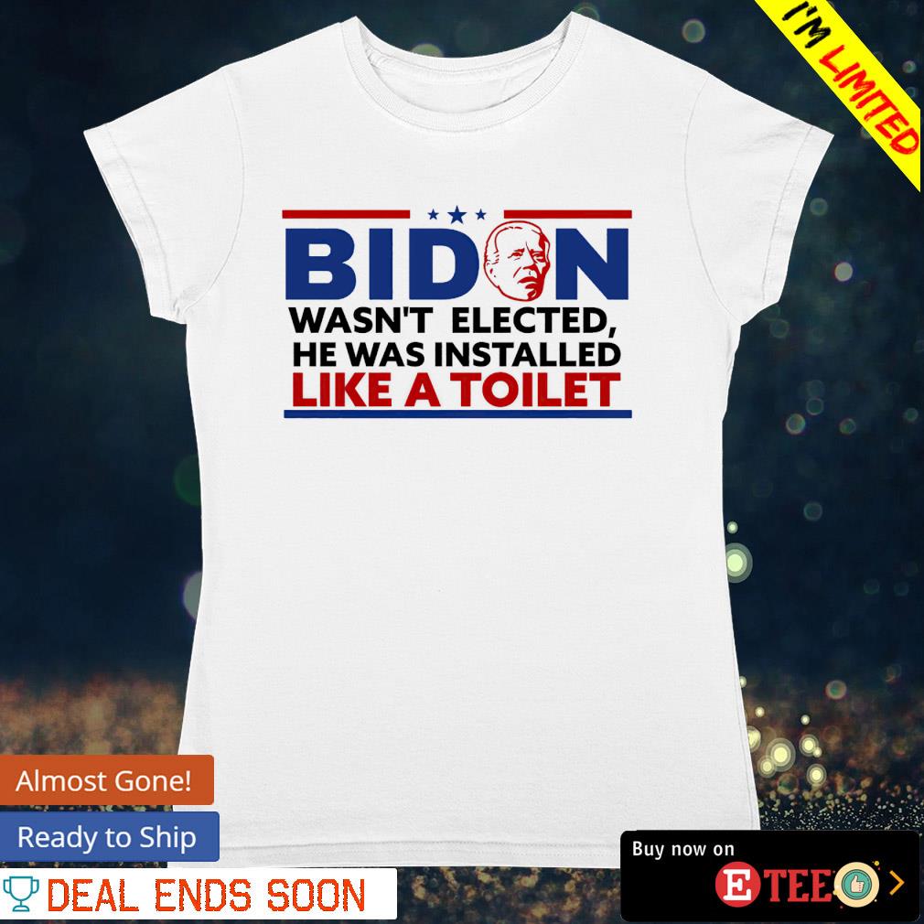 Biden wasn't elected he was installed like a toilet president s ladies-tee