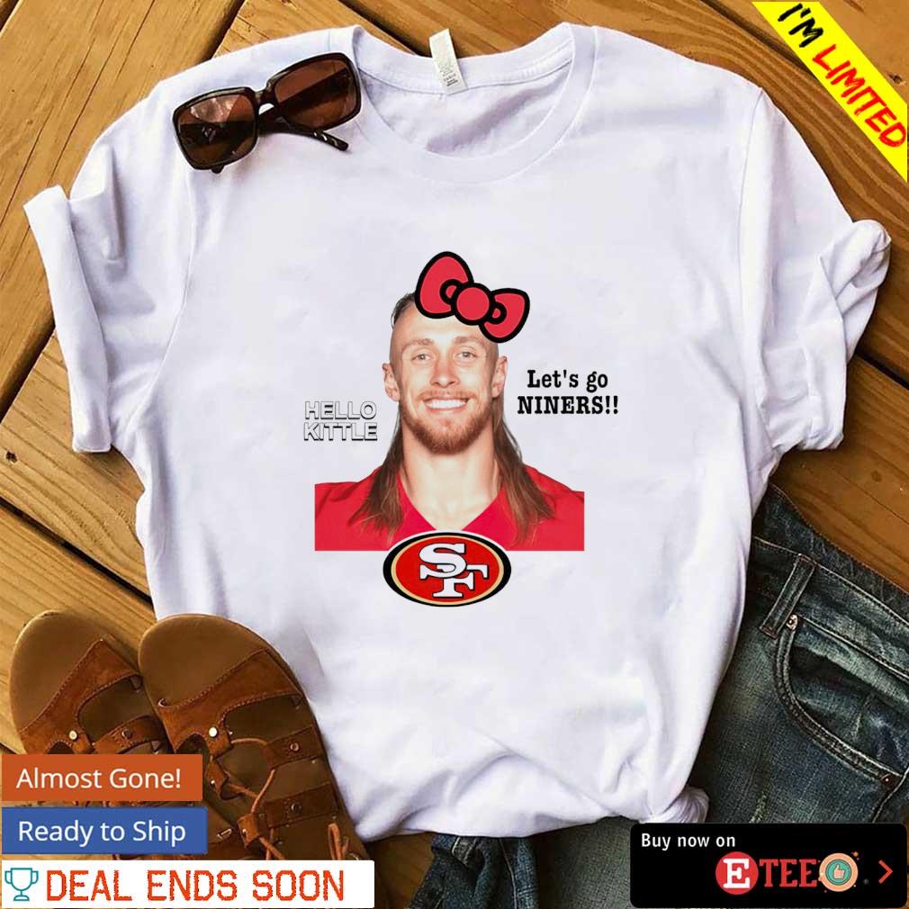 George Kittle hello kittle let's go Niners s shirt