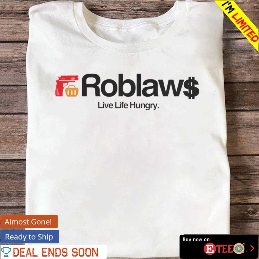 Roblaw live life hungry shirt, hoodie, sweater, long sleeve and tank top