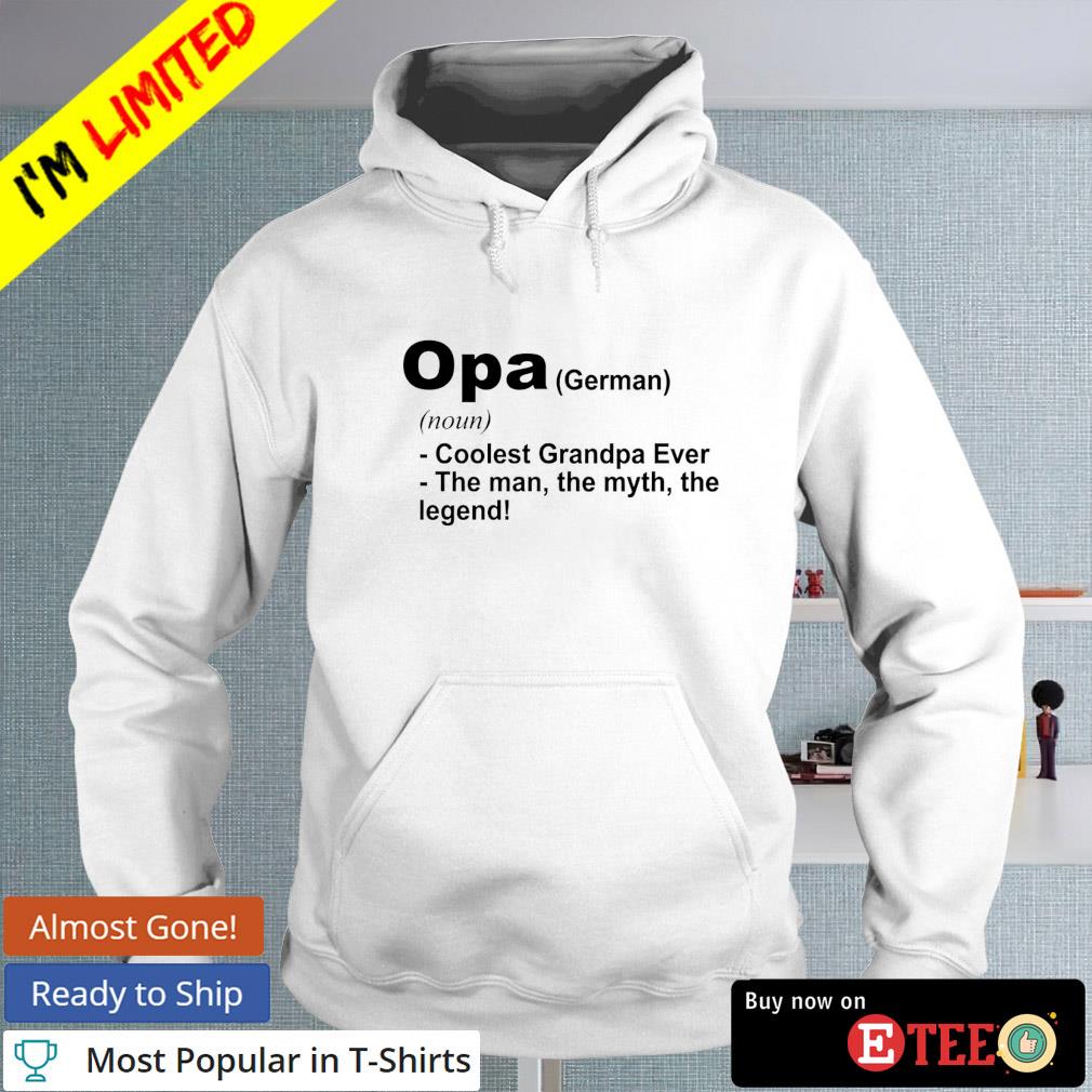 Opa is coolest grandpa ever the man the myth the legend s hoodie